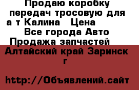 Продаю коробку передач тросовую для а/т Калина › Цена ­ 20 000 - Все города Авто » Продажа запчастей   . Алтайский край,Заринск г.